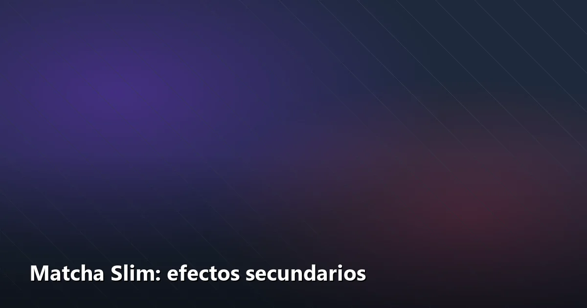 Matcha Slim: efectos secundarios